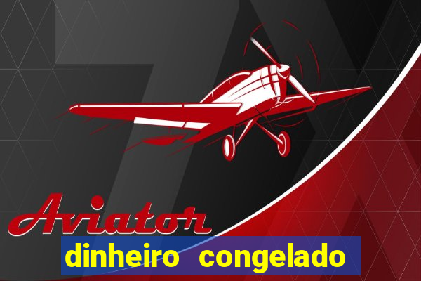 dinheiro congelado na plataforma de jogos